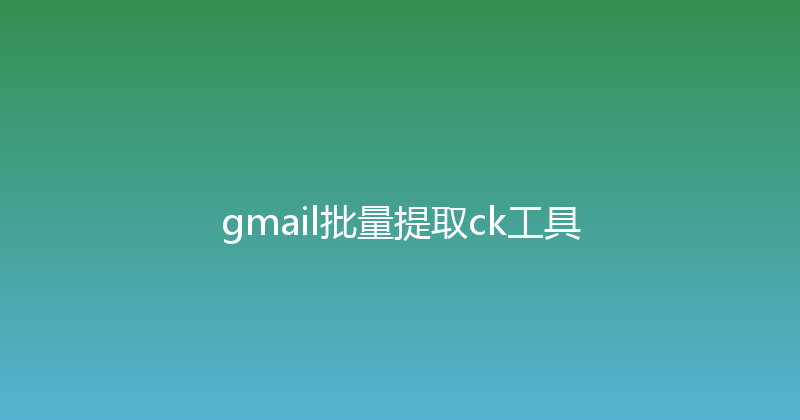 gmail批量提取ck工具 封面图